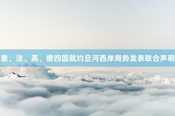 意、法、英、德四国就约旦河西岸局势发表联合声明