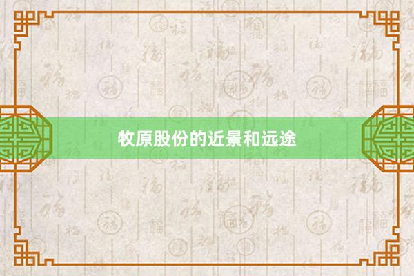 牧原股份的近景和远途