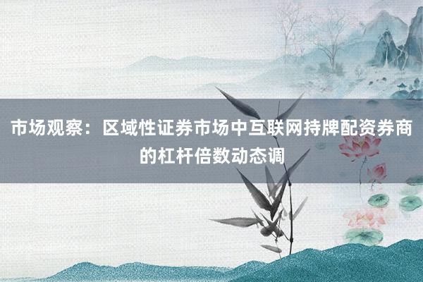 市场观察：区域性证券市场中互联网持牌配资券商的杠杆倍数动态调
