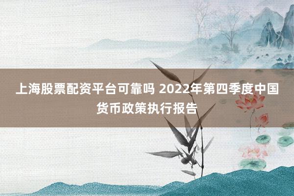 上海股票配资平台可靠吗 2022年第四季度中国货币政策执行报告