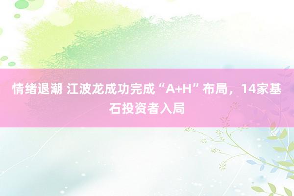 情绪退潮 江波龙成功完成“A+H”布局，14家基石投资者入局