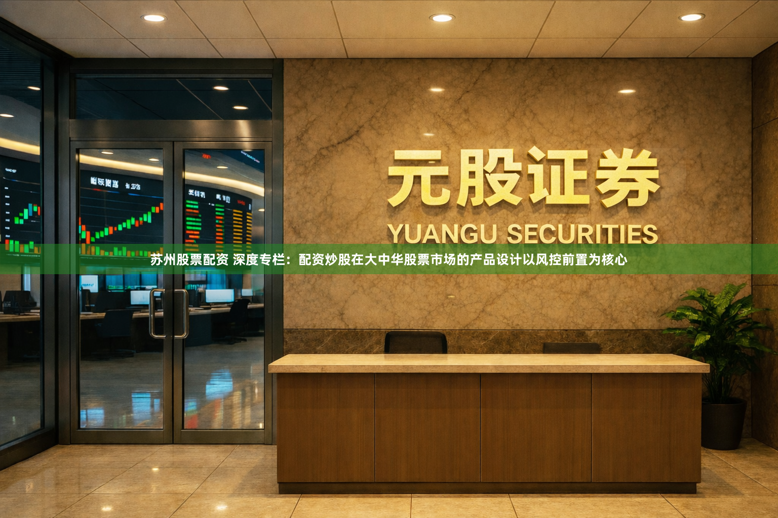 苏州股票配资 深度专栏：配资炒股在大中华股票市场的产品设计以风控前置为核心