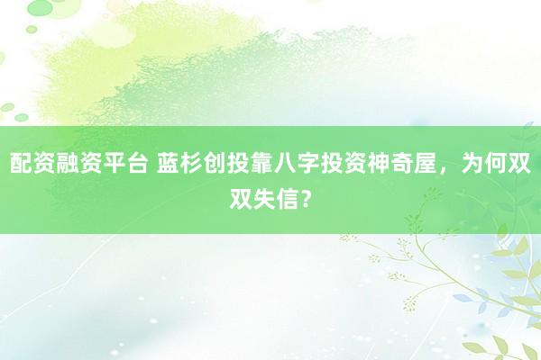 配资融资平台 蓝杉创投靠八字投资神奇屋，为何双双失信？