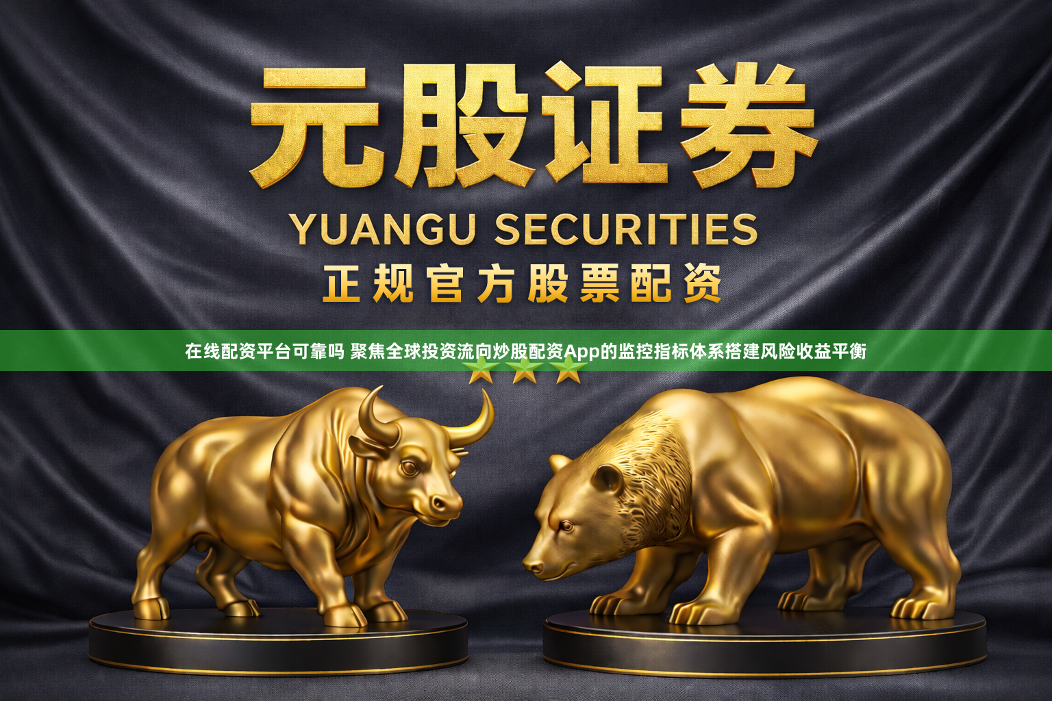 在线配资平台可靠吗 聚焦全球投资流向炒股配资App的监控指标体系搭建风险收益平衡