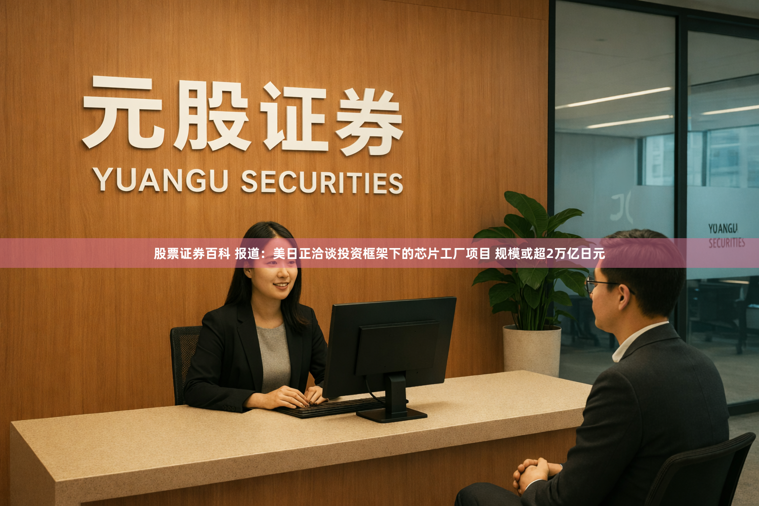 股票证券百科 报道：美日正洽谈投资框架下的芯片工厂项目 规模或超2万亿日元