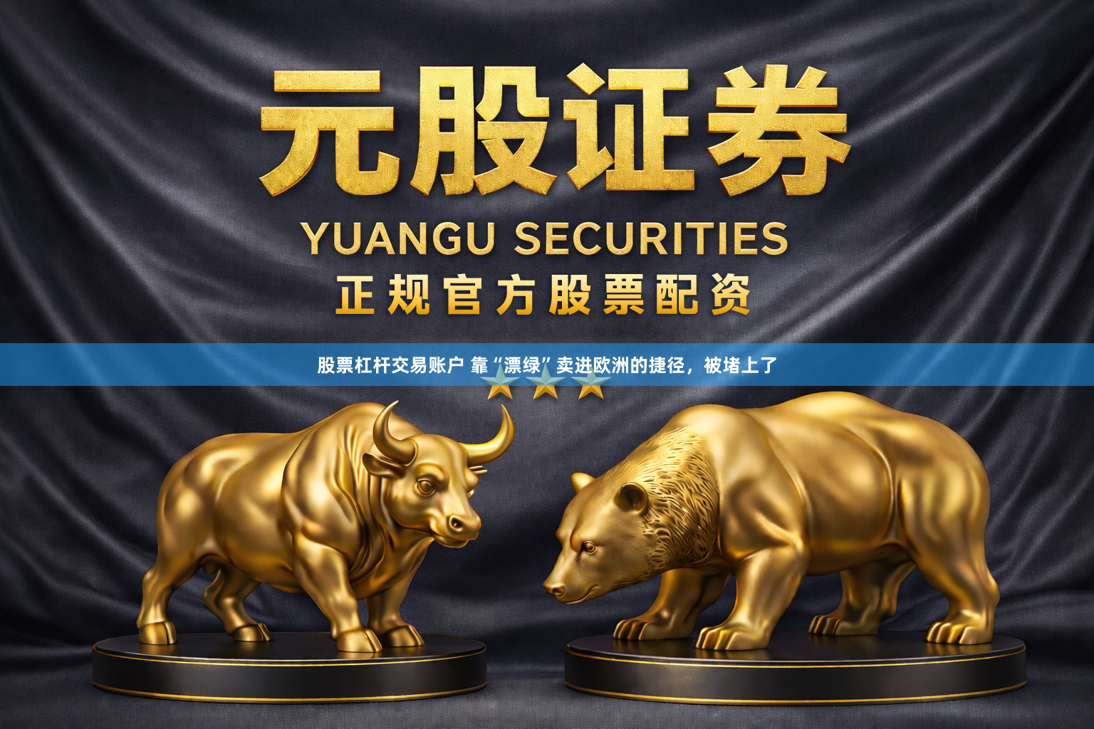 股票杠杆交易账户 靠“漂绿”卖进欧洲的捷径，被堵上了